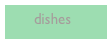       dishes